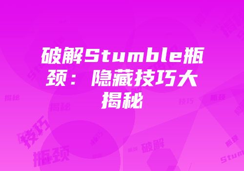 破解Stumble瓶颈:隐藏技巧大揭秘