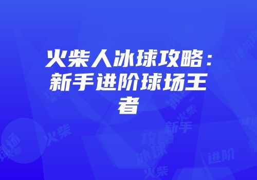 火柴人冰球攻略:新手进阶球场王者