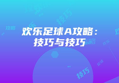 欢乐足球A攻略：技巧与技巧