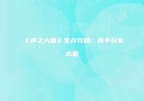 《神之六面》生存攻略：新手玩家必看