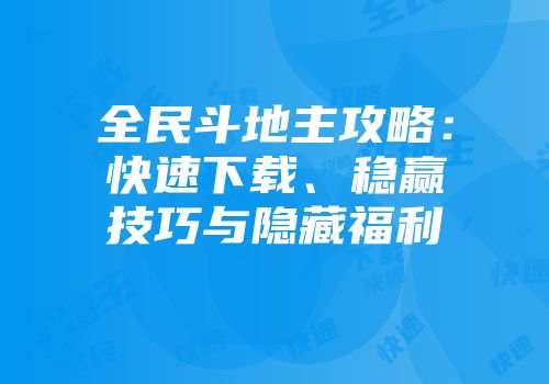 全民斗地主攻略：快速下载、稳赢技巧与隐藏福利