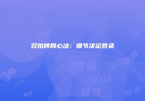 双扣牌局心法：细节决定胜负