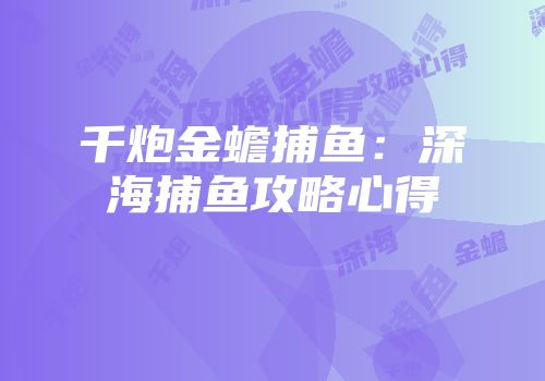 千炮金蟾捕鱼：深海捕鱼攻略心得