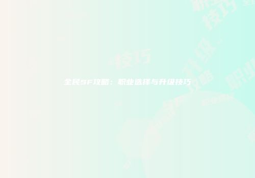 全民SF攻略：职业选择与升级技巧