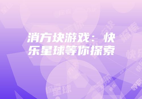 消方块游戏：快乐星球等你探索