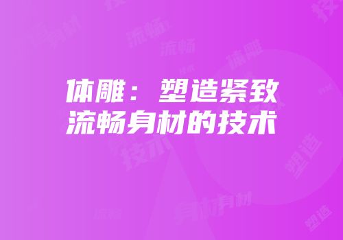体雕：塑造紧致流畅身材的技术