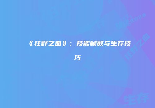 《狂野之血》：技能帧数与生存技巧