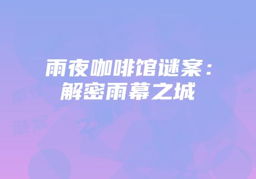 雨夜咖啡馆谜案:解密雨幕之城