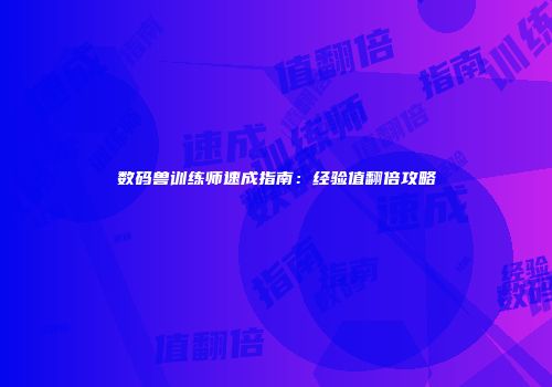 数码兽训练师速成指南：经验值翻倍攻略