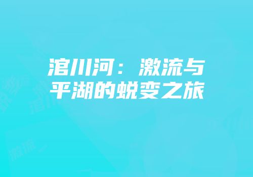 涫川河：激流与平湖的蜕变之旅