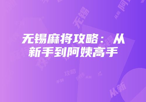 无锡麻将攻略：从新手到阿姨高手