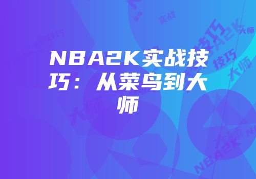 NBA2K实战技巧：从菜鸟到大师