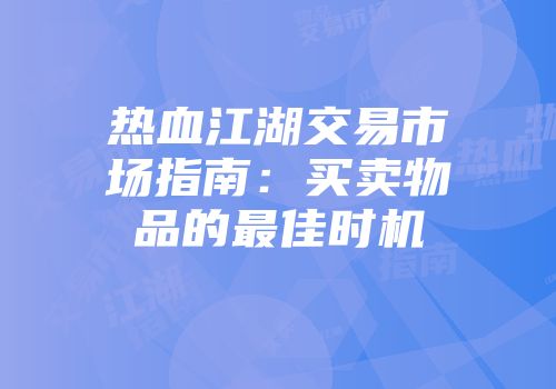 热血江湖交易市场指南：买卖物品的最佳时机
