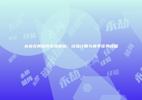 永劫无间破阵系统解析：经验计算与赛季任务攻略
