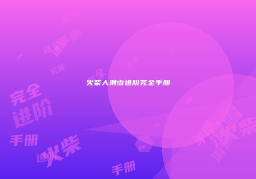 火柴人滑雪进阶完全手册