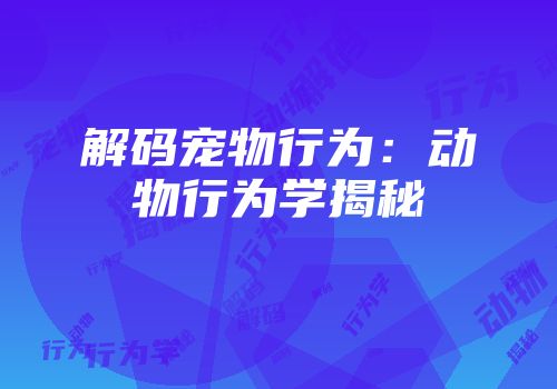 解码宠物行为：动物行为学揭秘