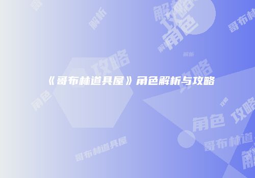 《哥布林道具屋》角色解析与攻略