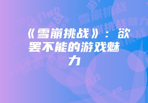 《雪崩挑战》：欲罢不能的游戏魅力
