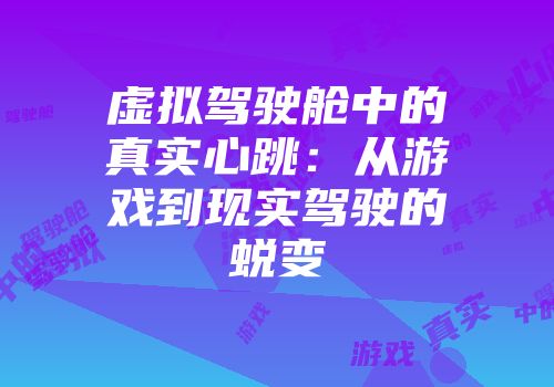 虚拟驾驶舱中的真实心跳：从游戏到现实驾驶的蜕变