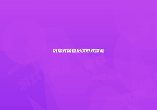 沉浸式角色扮演游戏体验