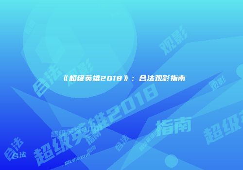 《超级英雄2018》：合法观影指南