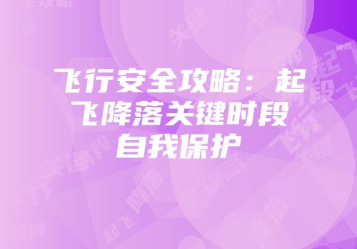 飞行安全攻略：起飞降落关键时段自我保护