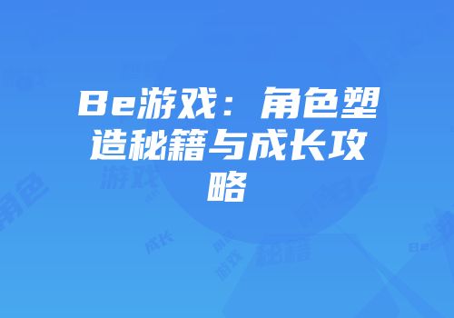 Be游戏：角色塑造秘籍与成长攻略