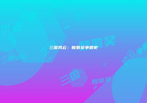 三国风云：魏蜀吴争霸史