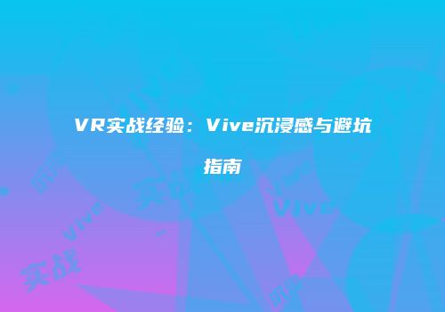 VR实战经验：Vive沉浸感与避坑指南