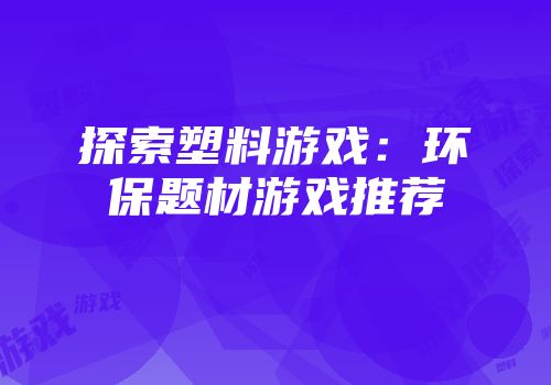 探索塑料游戏：环保题材游戏推荐