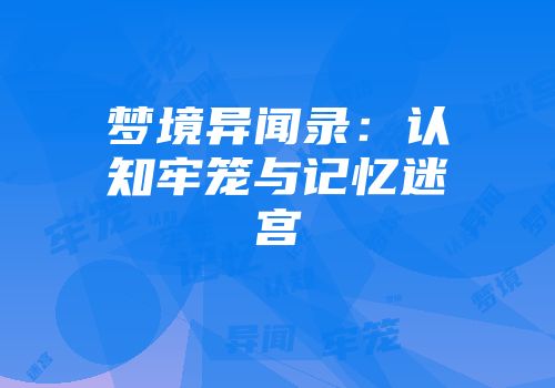 梦境异闻录:认知牢笼与记忆迷宫