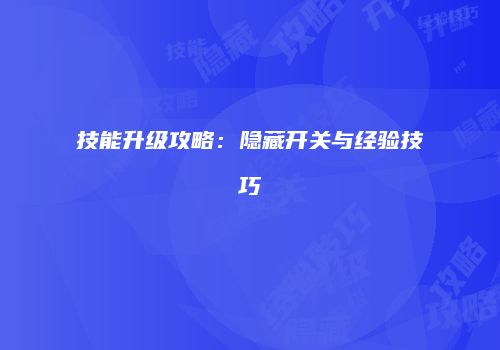 技能升级攻略:隐藏开关与经验技巧