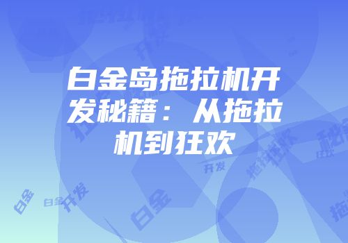 白金岛拖拉机开发秘籍：从拖拉机到狂欢