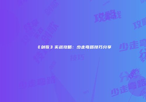 《剑歌》实战攻略：少走弯路技巧分享