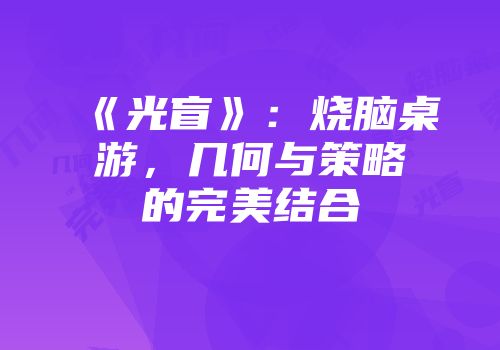 《光盲》：烧脑桌游，几何与策略的完美结合