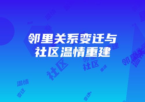 邻里关系变迁与社区温情重建