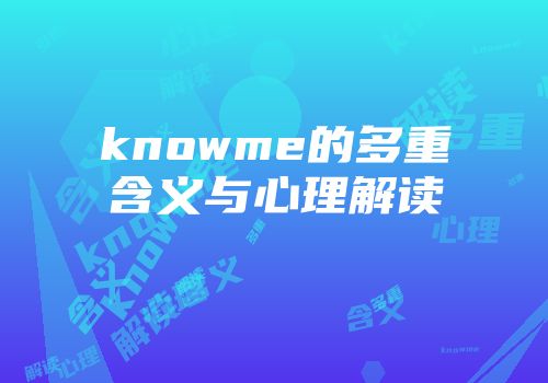 knowme的多重含义与心理解读