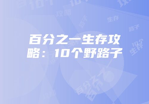 百分之一生存攻略：10个野路子