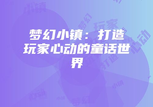 梦幻小镇：打造玩家心动的童话世界