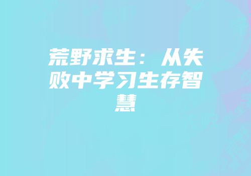 荒野求生：从失败中学习生存智慧