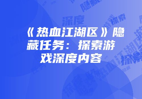 《热血江湖区》隐藏任务：探索游戏深度内容