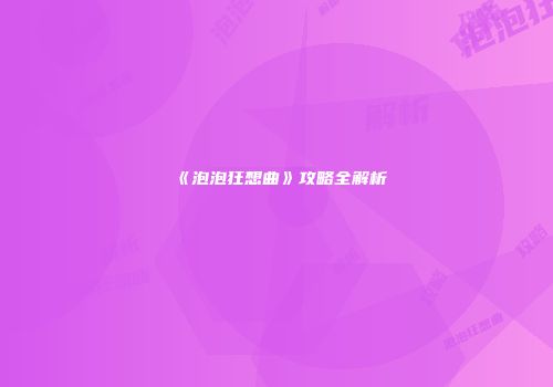 《泡泡狂想曲》攻略全解析