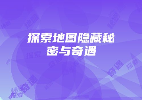 探索地图隐藏秘密与奇遇