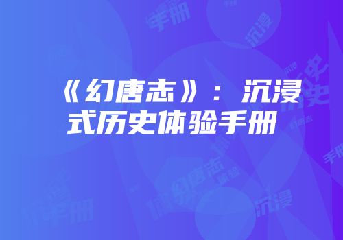 《幻唐志》：沉浸式历史体验手册