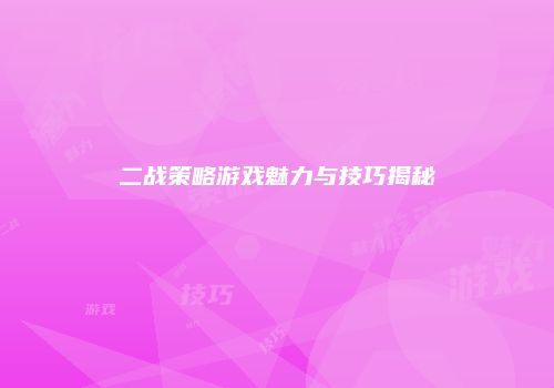 二战策略游戏魅力与技巧揭秘