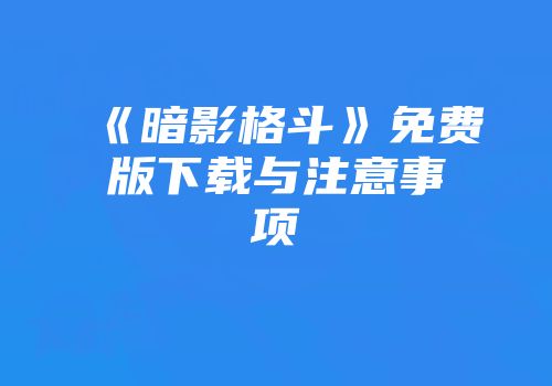 《暗影格斗》免费版下载与注意事项
