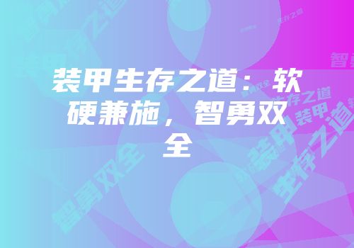 装甲生存之道：软硬兼施，智勇双全