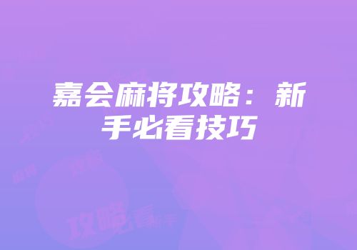 嘉会麻将攻略：新手必看技巧