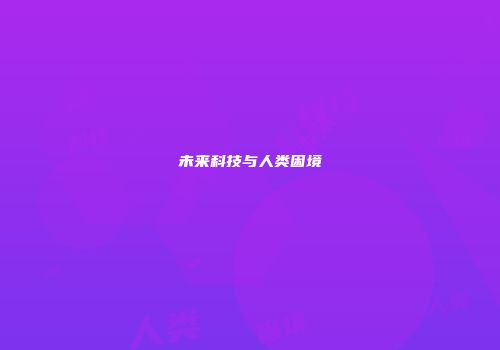 未来科技与人类困境