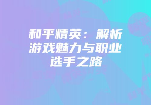 和平精英:解析游戏魅力与职业选手之路